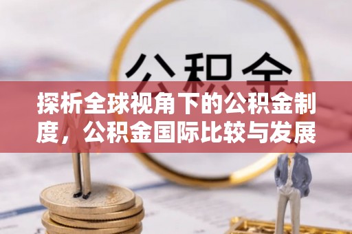 弋阳探析全球视角下的公积金制度，公积金国际比较与发展趋势