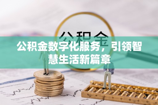 弋阳公积金数字化服务，引领智慧生活新篇章