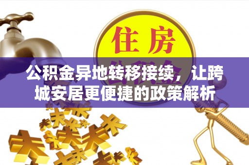 弋阳公积金异地转移接续，让跨城安居更便捷的政策解析