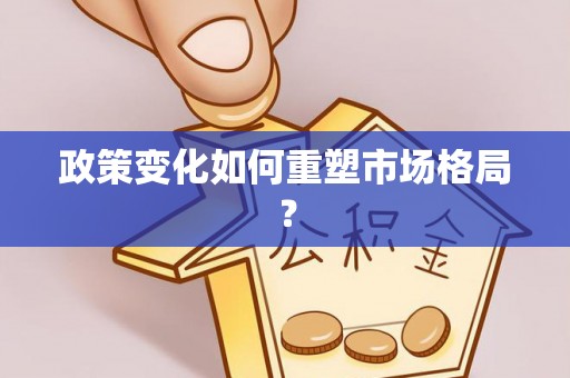 弋阳政策变化如何重塑市场格局？