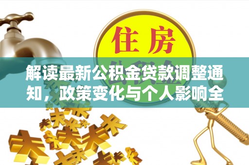弋阳解读最新公积金贷款调整通知，政策变化与个人影响全解析