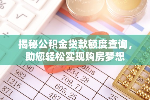 弋阳揭秘公积金贷款额度查询，助您轻松实现购房梦想