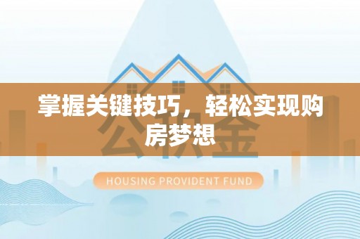 弋阳掌握关键技巧，轻松实现购房梦想