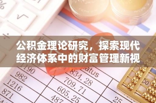 弋阳公积金理论研究，探索现代经济体系中的财富管理新视角