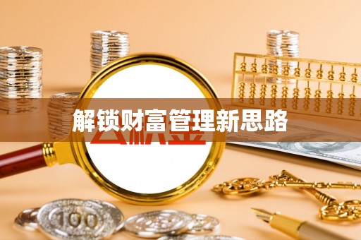 弋阳解锁财富管理新思路