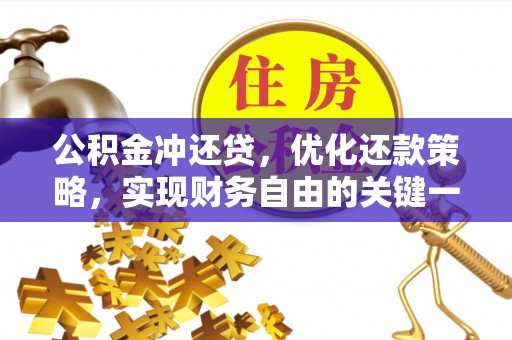 弋阳公积金冲还贷，优化还款策略，实现财务自由的关键一步