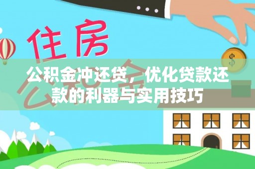 弋阳公积金冲还贷，优化贷款还款的利器与实用技巧