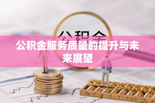 弋阳公积金服务质量的提升与未来展望