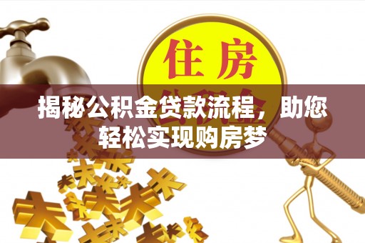 弋阳揭秘公积金贷款流程，助您轻松实现购房梦