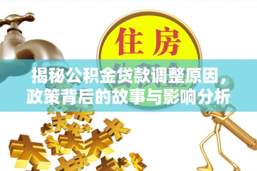 弋阳揭秘公积金贷款调整原因，政策背后的故事与影响分析