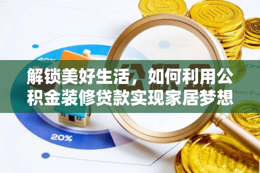 弋阳解锁美好生活，如何利用公积金装修贷款实现家居梦想