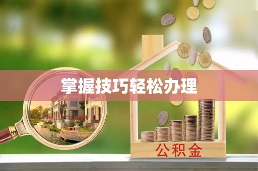 弋阳掌握技巧轻松办理