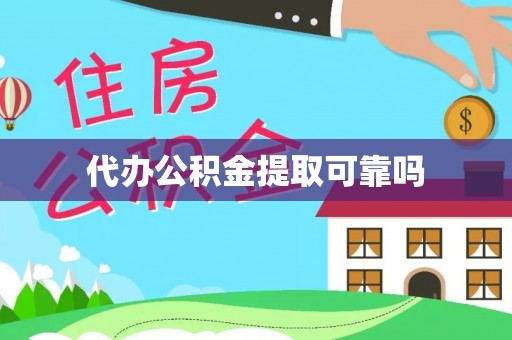 弋阳代办公积金提取可靠吗