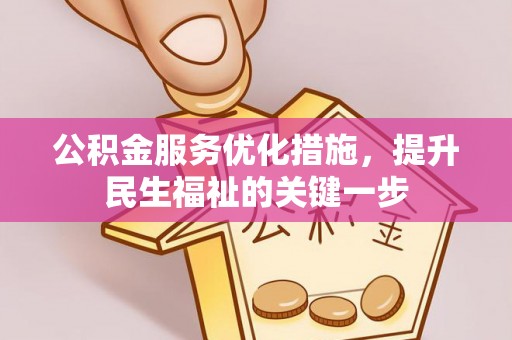 弋阳公积金服务优化措施，提升民生福祉的关键一步