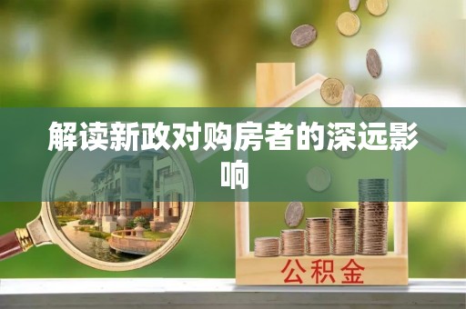 弋阳解读新政对购房者的深远影响
