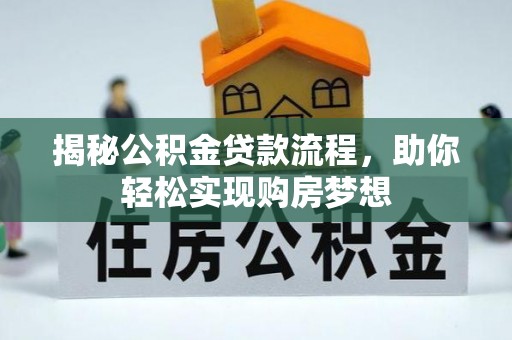 弋阳揭秘公积金贷款流程，助你轻松实现购房梦想