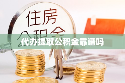 弋阳代办提取公积金靠谱吗