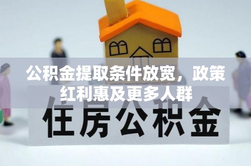 弋阳公积金提取条件放宽，政策红利惠及更多人群