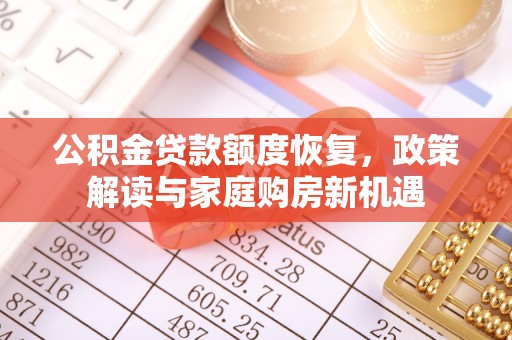 弋阳公积金贷款额度恢复，政策解读与家庭购房新机遇