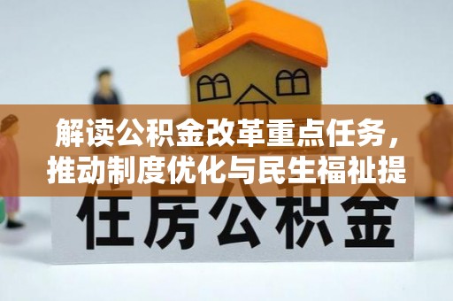 弋阳解读公积金改革重点任务，推动制度优化与民生福祉提升