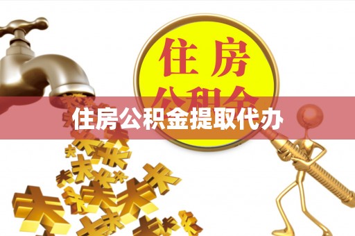 弋阳住房公积金提取代办