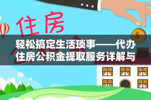 弋阳轻松搞定生活琐事——代办住房公积金提取服务详解与实用指南