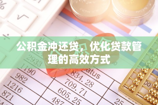 弋阳公积金冲还贷，优化贷款管理的高效方式