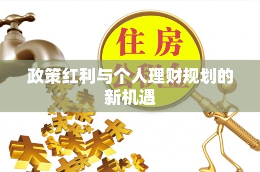 弋阳政策红利与个人理财规划的新机遇