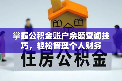 弋阳掌握公积金账户余额查询技巧，轻松管理个人财务