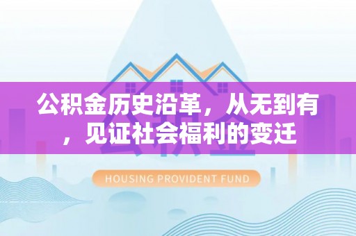 弋阳公积金历史沿革，从无到有，见证社会福利的变迁