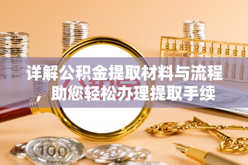 弋阳详解公积金提取材料与流程，助您轻松办理提取手续