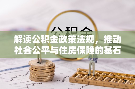 弋阳解读公积金政策法规，推动社会公平与住房保障的基石