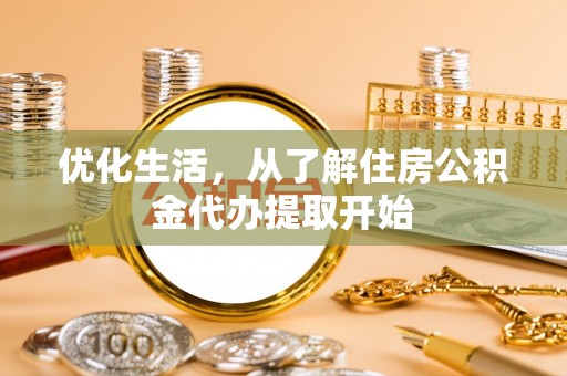 弋阳优化生活，从了解住房公积金代办提取开始
