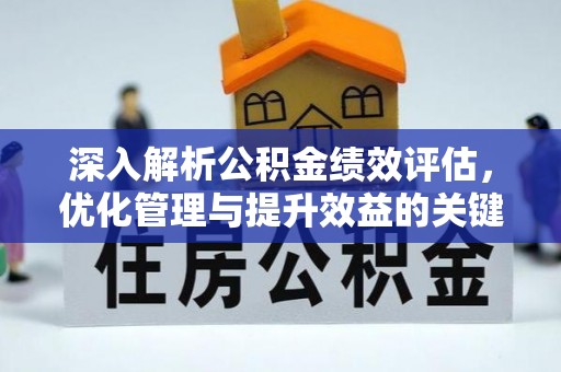 弋阳深入解析公积金绩效评估，优化管理与提升效益的关键路径