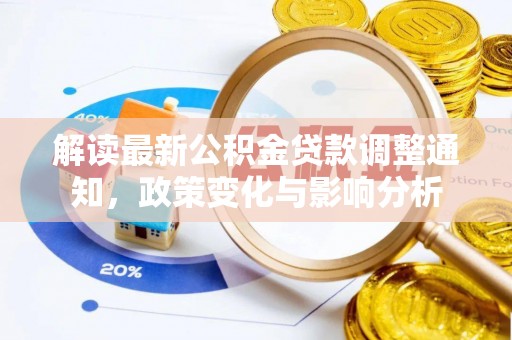 弋阳解读最新公积金贷款调整通知，政策变化与影响分析