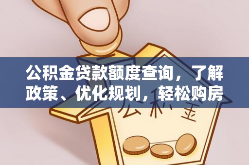 弋阳公积金贷款额度查询，了解政策、优化规划，轻松购房不是梦