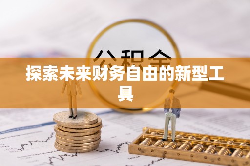 弋阳探索未来财务自由的新型工具