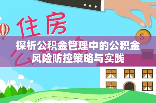 弋阳探析公积金管理中的公积金风险防控策略与实践