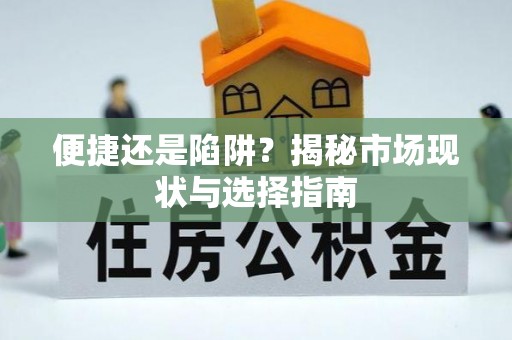 弋阳便捷还是陷阱？揭秘市场现状与选择指南