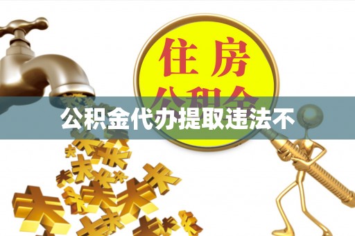 弋阳公积金代办提取违法不