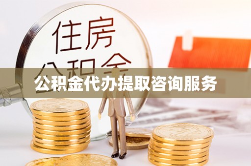 弋阳公积金代办提取咨询服务