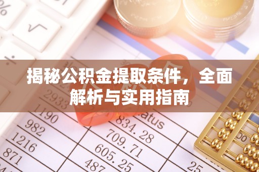 弋阳揭秘公积金提取条件，全面解析与实用指南
