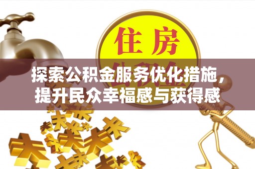 弋阳探索公积金服务优化措施，提升民众幸福感与获得感