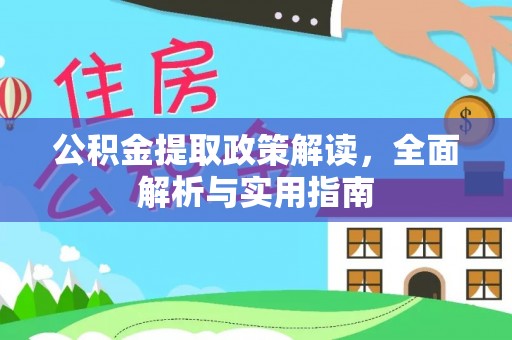 弋阳公积金提取政策解读，全面解析与实用指南