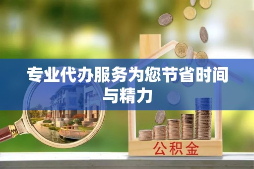弋阳专业代办服务为您节省时间与精力